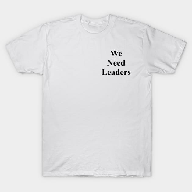 We Need Leaders (Pocket Tee) T-Shirt by boldifieder